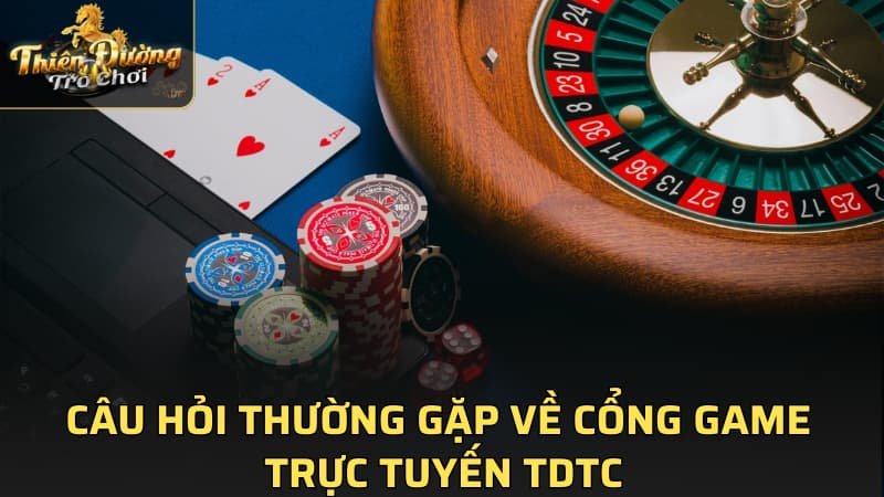 Câu hỏi thường gặp về cổng game trực tuyến TDTC