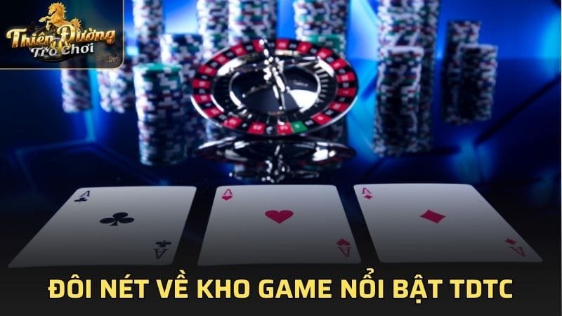 Đôi nét về kho game nổi bật của TDTC là gì?