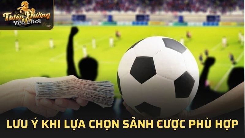 Lưu ý khi lựa chọn sảnh cược phù hợp