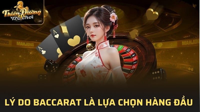 Lý do baccarat luôn là lựa chọn hàng đầu 