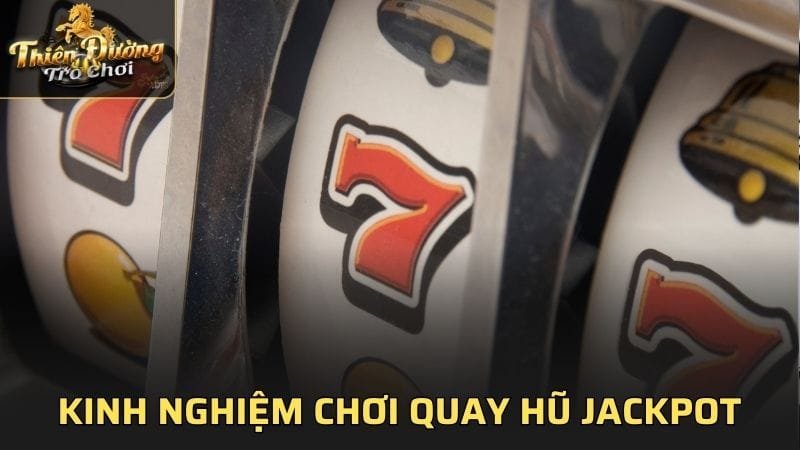 Kinh nghiệm chơi quay hũ Jackpot hữu ích