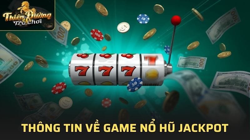 Tổng quan thông tin về game nổ hũ Jackpot