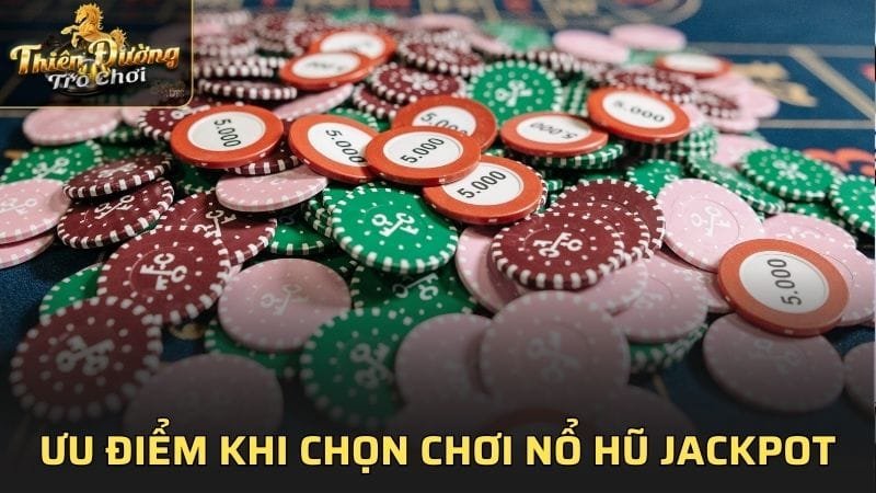 Ưu điểm khi chọn chơi nổ hũ Jackpot