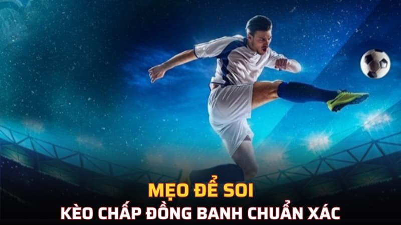 Mẹo để soi kèo chấp đồng banh chuẩn xác