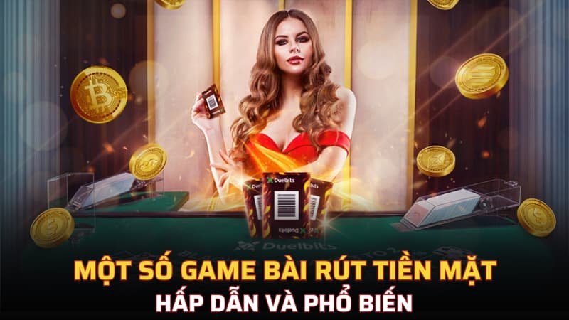 Một số game bài rút tiền mặt hấp dẫn và phổ biến